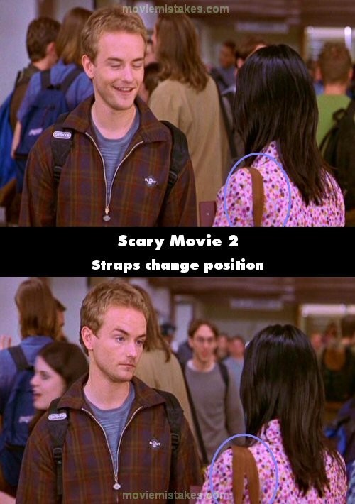 Phim Scary Movie 2, vị trí của 2 dây quai túi mà Cindy đeo trên vai thay đổi vị trí liên tục ở cảnh Cindy nói chuyện với Buđy ở hành lang truờng học, lúc thì chúng chồng khít lên nhau, lúc lại không
